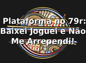 🎰 Plataforma no 79r: Baixei, Joguei e Não Me Arrependi!
