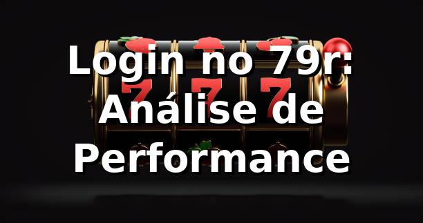 Login no 79r: Análise de Performance 📊