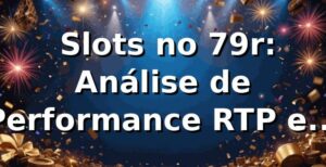 📊 Slots no 79r: Análise de Performance, RTP e Variedade em 2026