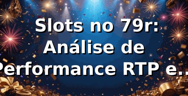 📊 Slots no 79r: Análise de Performance, RTP e Variedade em 2026